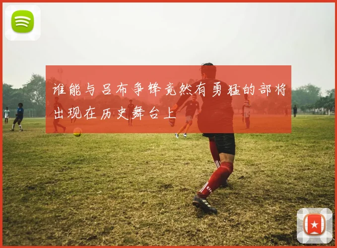 谁能与吕布争锋竟然有勇猛的部将出现在历史舞台上
