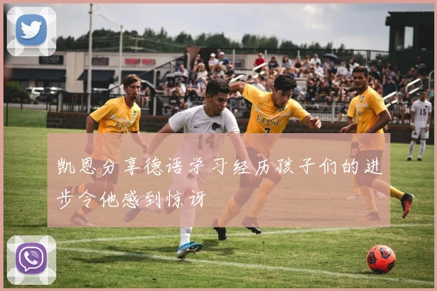 凯恩分享德语学习经历孩子们的进步令他感到惊讶
